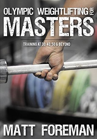 Olympic Weightlifting for Masters: Training at 30, 40, 50 & Beyond (Kindle Edition)