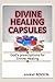 Divine Healing Capsules: God's Prescriptions For Divine Healing