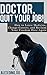 Doctor, Quit Your Job!: How to Leave Medicine, Change Careers, and Reclaim Your Freedom Once Again