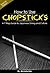 How to Use Chopsticks: A Gu...