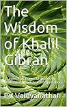 The Wisdom of Khalil Gibran: 40 awesome, powerful quotes by Khalil Gibran and their interpretation