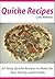 Quiche Recipes: 30 Tasty Quiche Recipes To Make For Your Family And Friends (30 Tasty Recipes Book 3)