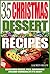 35 Christmas Dessert Recipes: Delicious Cakes, Pies, Brownies, Holiday Cooking At It's Best!