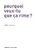 Pourquoi veux-tu que ça rime ?