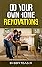 Do Your Own Home Renovations by Bobby Teaser