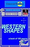 Western Shapes, a book of 120 poems Western Shapes, a book of 120 poems