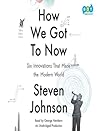How We Got to Now by Steven Johnson