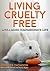 Living Cruelty Free - Live a more Compassionate Life by Jennifer   Thomson