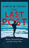 The Last Post: Music, Remembrance and the Great War The Last Post: Music, Remembrance and the Great War