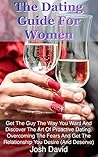 Dating Guide: Dating Guide For Women: Get The Guy The Way You Want And Discover The Art Of Proactive Dating. Overcoming The Fears And Get The Relationship ... Deserve) (Relationship and Marriage Book 2)