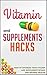 Vitamin And Supplements Hacks - How To Optimize Your Vitamin ... by Janelle Watkinson