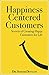 Happiness Centered Customers: Secrets of Creating Happy Customers for Life (Happiness Centered Life Book 3)
