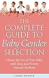 Gender Selection: The Complete Guide: Choose the Sex of Your Baby with Easy and Proven Natural Methods (Gender Selection Methods)