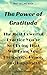 The Power of Gratitude: The Most Powerful Practice You’re Not Doing That Will Bring You Prosperity, Peace, and Happiness (Have An Attitude With Gratitude)