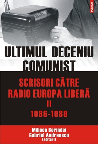 Ultimul deceniu comunist: scrisori către Radio Europa Liberă: II. 1986-1989