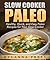 Slow Cooker Paleo: 51 Healthy, Quick, and Easy Paleo Recipes for Your Slow Cooker (Paleo Cooking, Paleo Diet, Crockpot Paleo)
