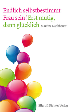 Endlich selbstbestimmt Frau sein Erst mutig dann glücklich (Paperback)