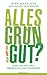 Alles grün und gut?: Eine Bilanz des ökologischen Denkens (German Edition)