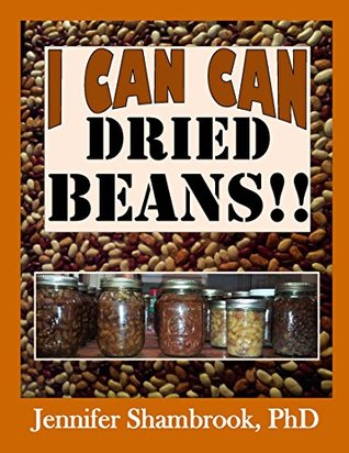 I CAN CAN DRIED BEANS!! How to safely home can dried beans to conveniently stock your food storage pantry to save money and time on delicious and nutritious ... (I Can Can Frugal Living Series Book 5)