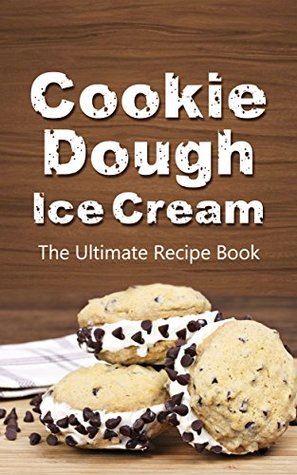 Cookie Dough Ice Cream: The Ultimate Recipe Book (Kindle Edition)
