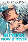 Between Now & Never by Laura Johnston