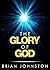The Glory of God: What It Is...and Why It Matters