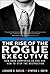 The Rise of the Rogue Executive: How Good Companies Go Bad and How to Stop the Destruction