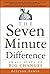 The Seven Minute Difference: Small Steps to Big Changes