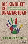 Die Kindheit ist unantastbar: Warum Eltern ihr Recht auf Erziehung zurückfordern müssen (German Edition) Die Kindheit ist unantastbar: Warum Eltern ihr Recht auf Erziehung zurückfordern müssen (German Edition)