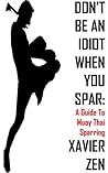 Don't Be An Idiot When You Spar: A Guide To Muay Thai Sparring