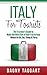 Italy: For Tourists! - The Traveler's Guide to Make The Most Out of Your Trip to Italy - Where to Go, Eat, Sleep & Party
