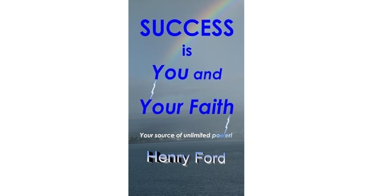 Success Is You And Your Faith Your Source Of Unlimited Power By Henry Ford
