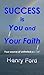 Success is You and Your Faith: Your source of unlimited power