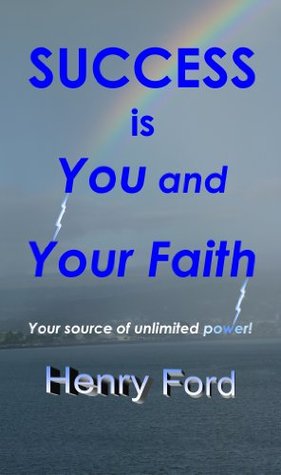 Success Is You And Your Faith Your Source Of Unlimited Power By Henry Ford