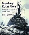 Rebuilding the Royal Navy: Warship Design Since 1945 Rebuilding the Royal Navy: Warship Design Since 1945