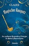 Magischer Hausputz: So zauberst du positive Energie in deine Lebensräume (German Edition)