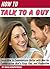 How to Talk to a Guy: Learn How to Communicate Better with Men for Conversation that’s Easy, Fun, and Productive
