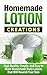 HOMEMADE LOTION: High Quality, Simple, and Easy to Make Homemade Lotions that Will Nourish Your Skin - Homemade LOTION Making (Candlemaking, Do it Yourself, ... and Fashion, Crafts Hobbies and Home)