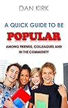 A Quick Guide to be Popular: Among Friends, Colleagues & in the Community A Quick Guide to be Popular: Among Friends, Colleagues & in the Community