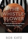 The Whistleblower: Rooting for the Ref in the High-Stakes World of College Basketball The Whistleblower: Rooting for the Ref in the High-Stakes World of College Basketball