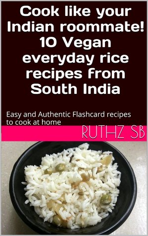 Cook like your indian roommate! 10 vegan everyday rice recipes from south india