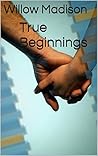 True Beginnings by Willow Madison