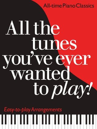 All The Tunes You Ve Ever Wanted To Play All Time Piano Classics Easy To Play Arrangements By Carol Barratt