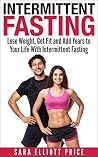 Intermittent Fasting: Lose Weight, Get Fit and Add Years to Your Life With Intermittent Fasting (Intermittent Diet, Fasting Diet, Fasting for Health) Intermittent Fasting: Lose Weight, Get Fit and Add Years to Your Life With Intermittent Fasting (Intermittent Diet, Fasting Diet, Fasting for Health)