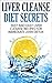 Liver Cleanse Diet Secrets-Fast and Easy Liver Cleanse Recipes for Immediate Liver Detox (Detox, Cleanse, Diet, Weight loss, Detoxing, Health)