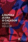 A Raposa Já Era o Caçador by Herta Müller