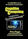 Cognitive Computing: A Brief Guide for Game Changers Cognitive Computing: A Brief Guide for Game Changers