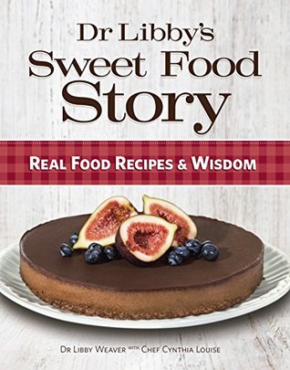 Dr Libby's Sweet Food Story: Real Food Recipes and Wisdom (Kindle Edition)