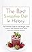 The Best Smoothie Diet In History: The Ultimate Guide To Lose Weight, Look Great & Feel Awesome With These Delicious Smoothie Recipes
