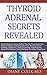 Thyroid Adrenal Secrets Revealed: 10 Things to Know before You See Your Doctor for Thyroid Disease including Lab Tests, Physical Exams Findings, Symptoms, ... "Simple Steps to Better Health" Book 7)